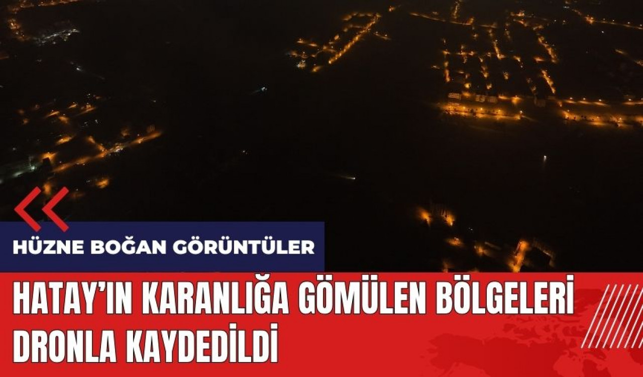 Hatay'ın karanlığa gömülen bölgeleri dronla kaydedildi