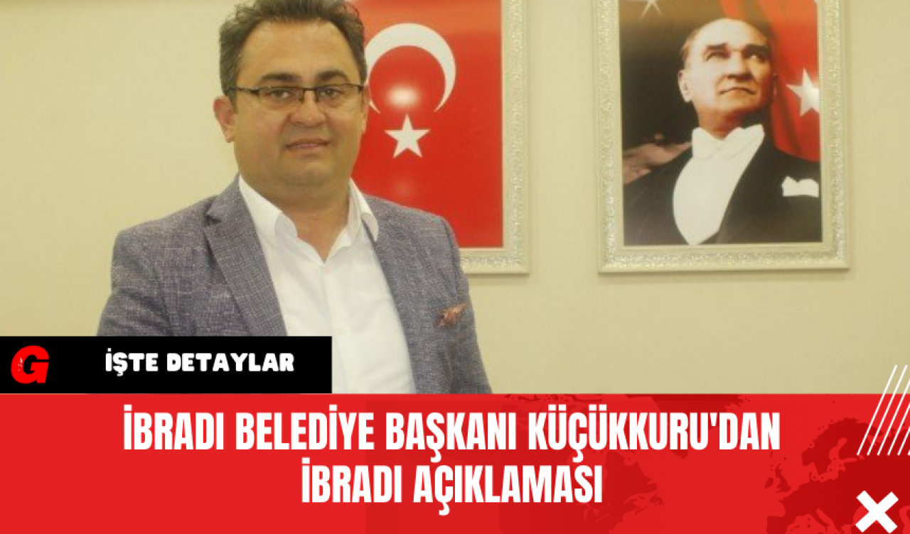 İbradı Belediye Başkanı Küçükkuru'dan İbradı Açıklaması