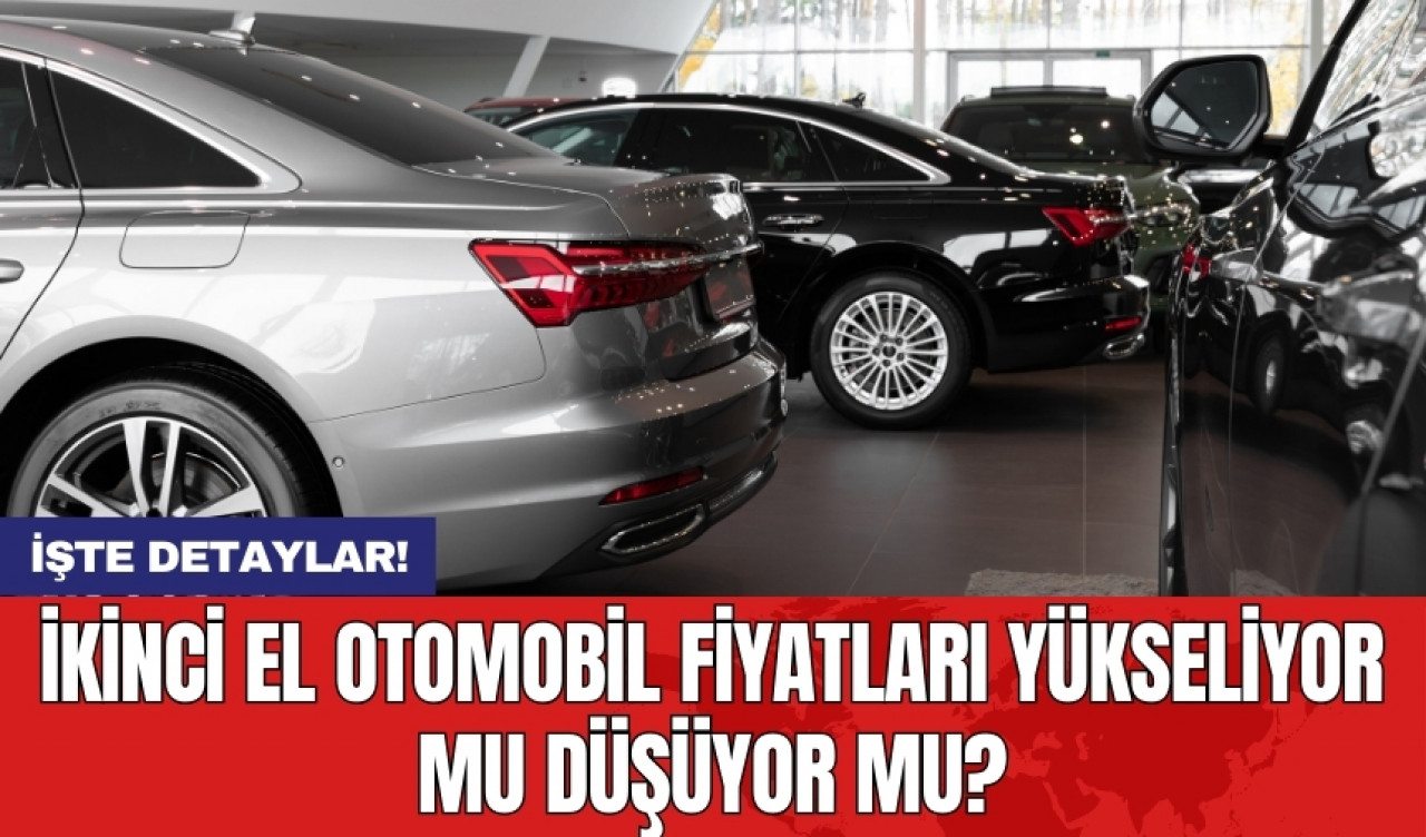 İkinci el otomobil fiyatları yükseliyor mu düşüyor mu?