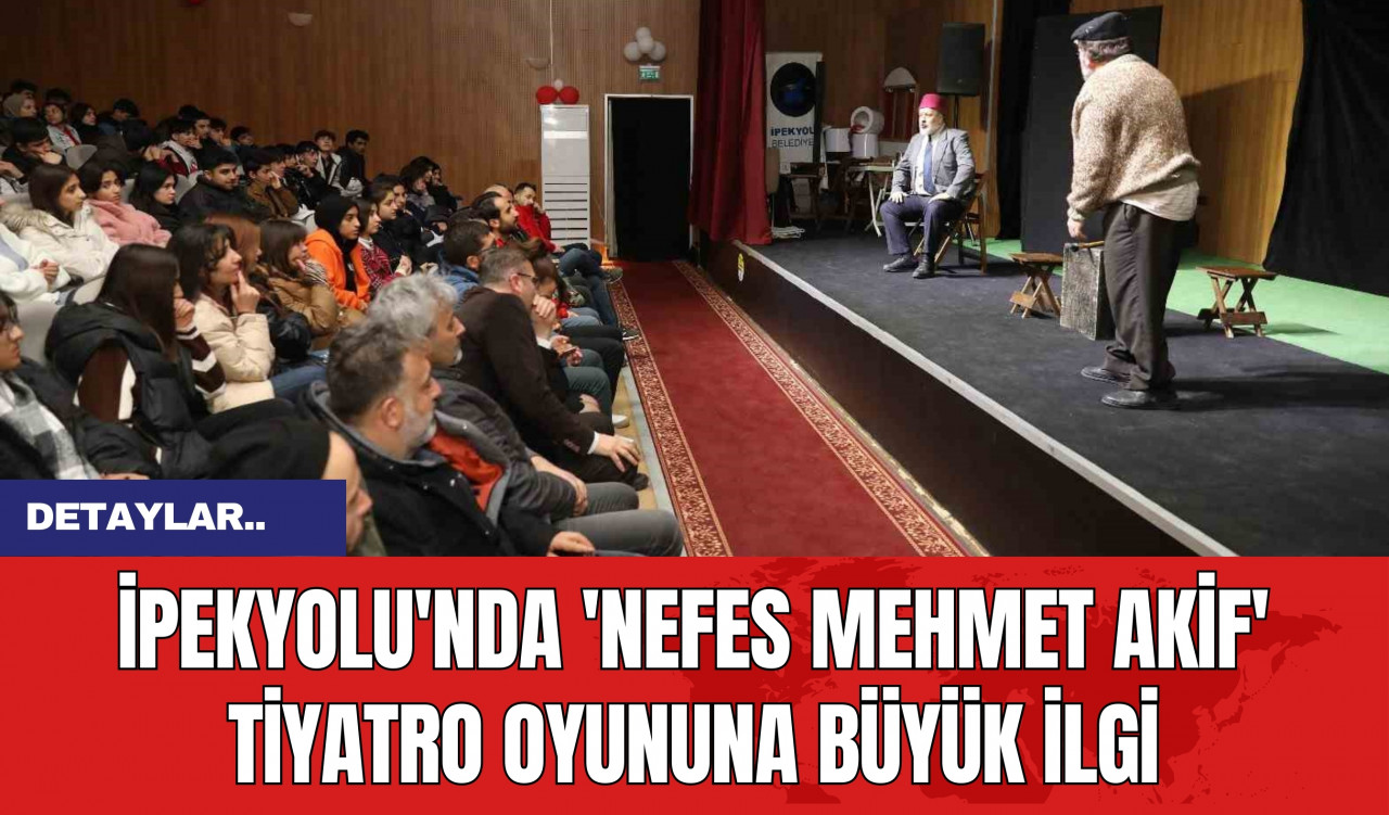 İpekyolu'nda 'Nefes Mehmet Akif' Tiyatro Oyununa Büyük İlgi