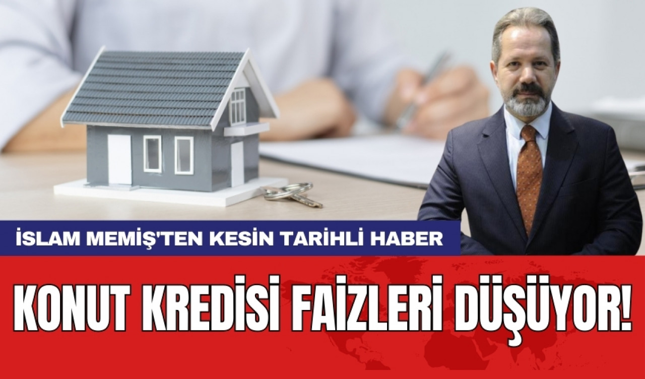 İslam Memiş'ten kesin tarihli haber: Konut kredisi faizleri düşüyor!