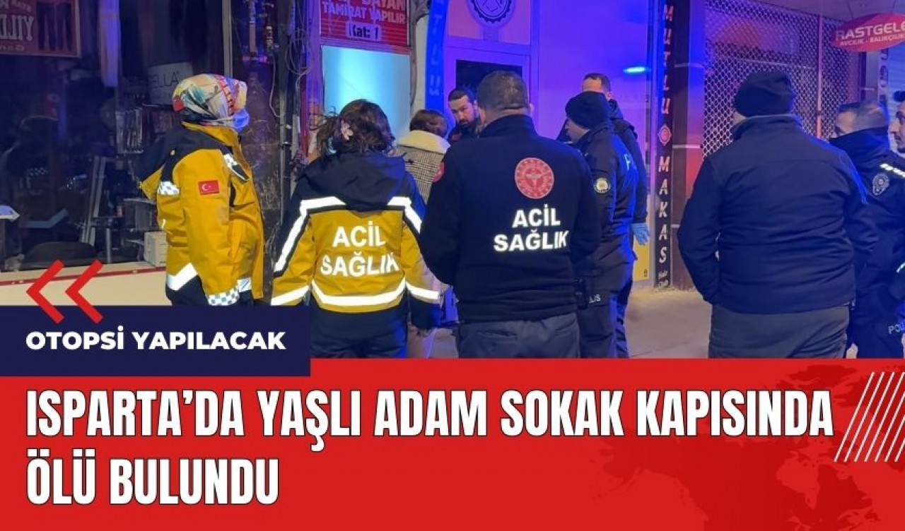 Isparta'da yaşlı adam sokak kapısında ölü bulundu