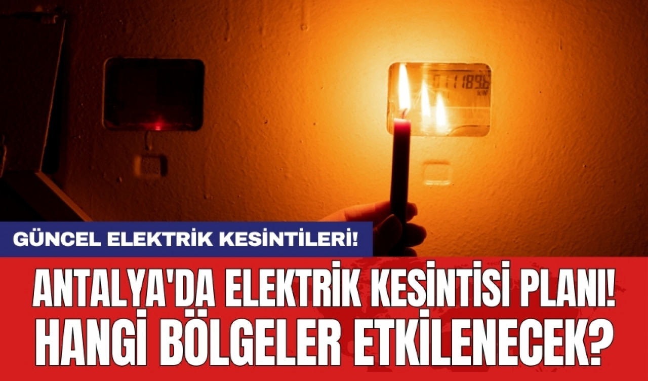 Antalya ve İlçeleri Elektrik Kesintisi! 24 Temmuz Çarşamba