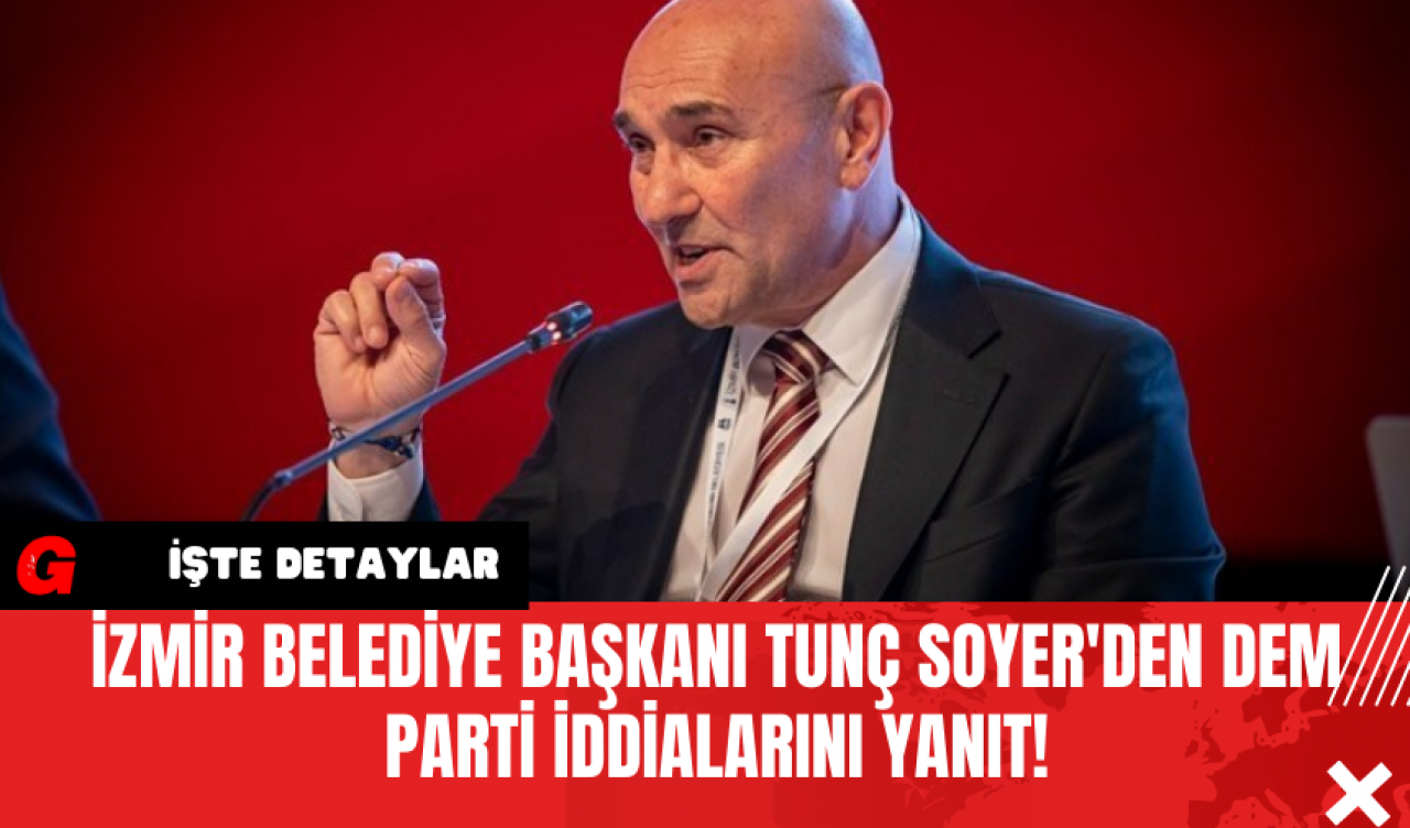 İzmir Belediye Başkanı Tunç Soyer'den DEM Parti İddialarına Yanıt!