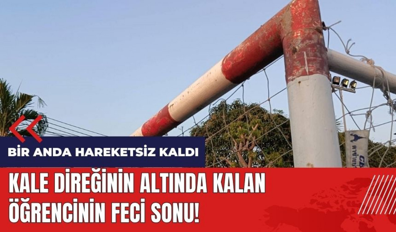 Kale direğinin altında kalan öğrencinin feci sonu!