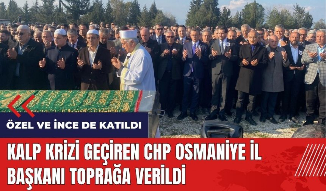 Kalp krizi geçiren CHP Osmaniye İl Başkanı toprağa verildi