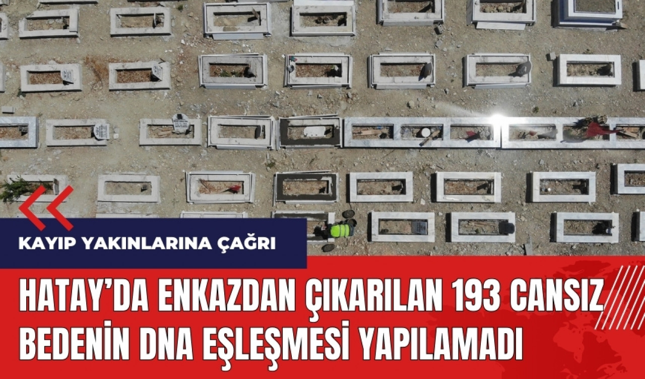 Kayıp yakınlarına çağrı! Hatay'da enkazdan çıkarılan 193 cansız bedenin DNA eşleşmesi yapılamadı