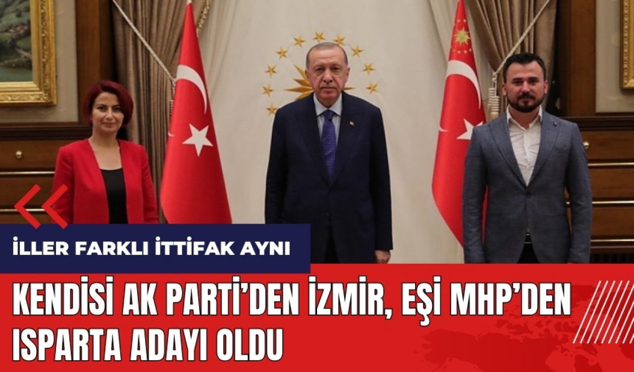 Kendisi AK Parti'den İzmir eşi MHP'den Isparta adayı oldu