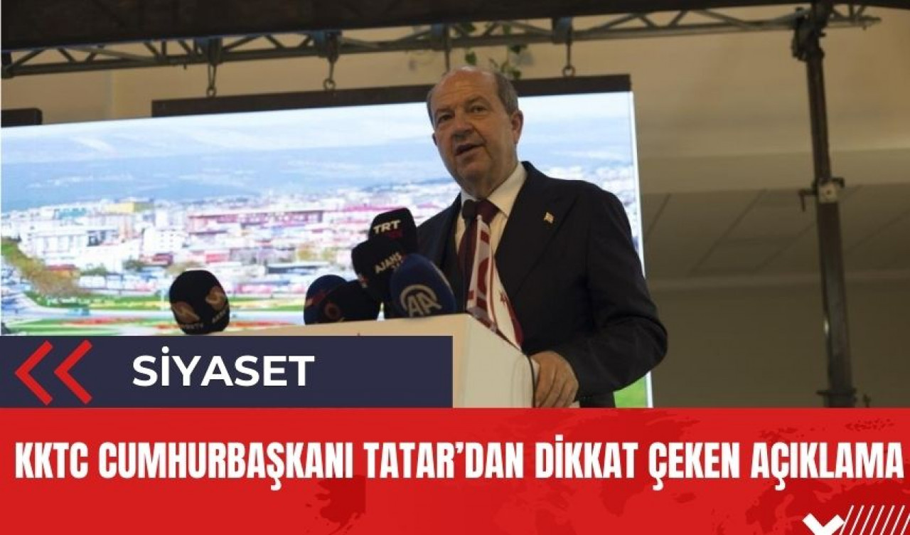 KKTC Cumhurbaşkanı Tatar'dan dikkat çeken açıklama