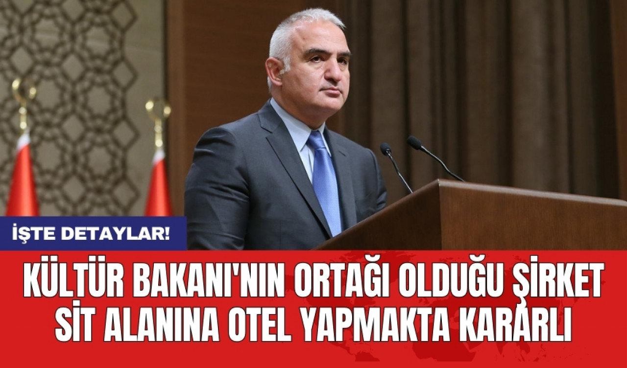 Kültür Bakanı'nın ortağı olduğu şirket SİT alanına otel yapmakta kararlı