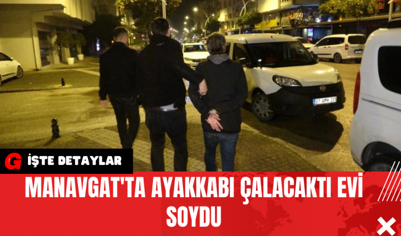 Manavgat'ta Ayakkabı Çalacaktı Evi Soydu