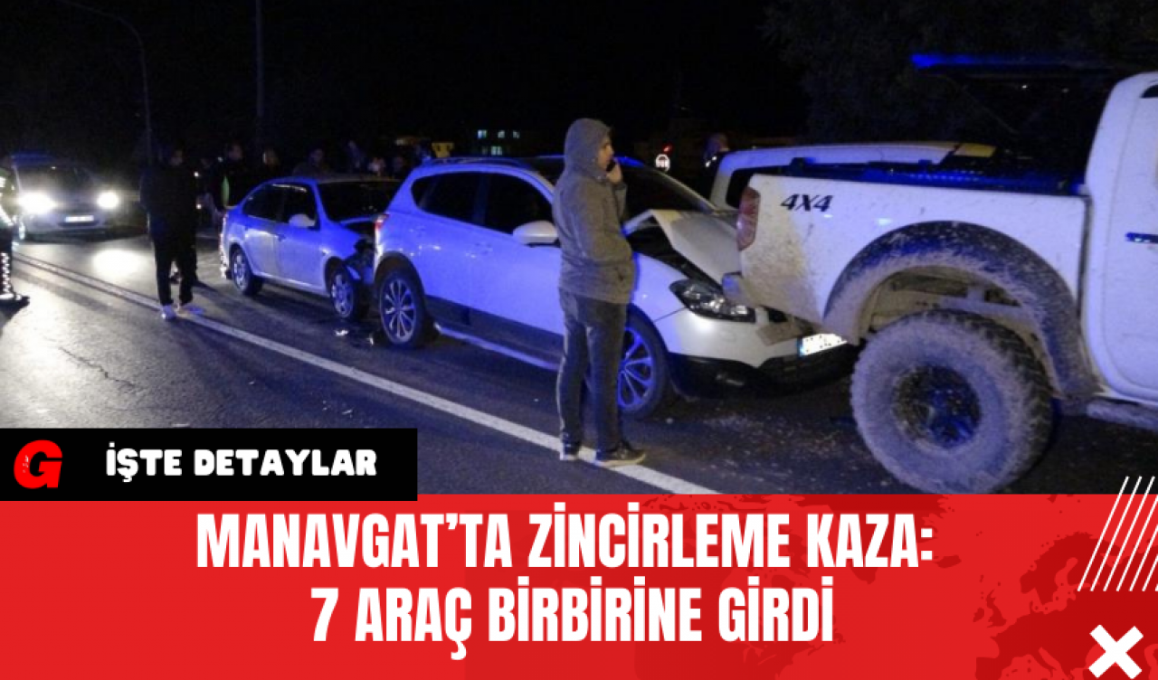 Manavgat’ta Zincirleme Kaza: 7 Araç Birbirine Girdi