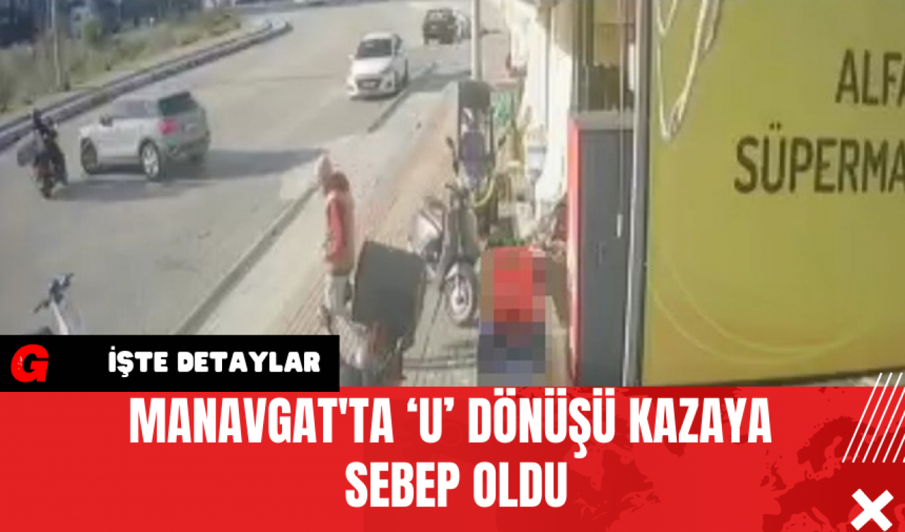 Manavgat'ta ‘U’ Dönüşü Kazaya Sebep Oldu