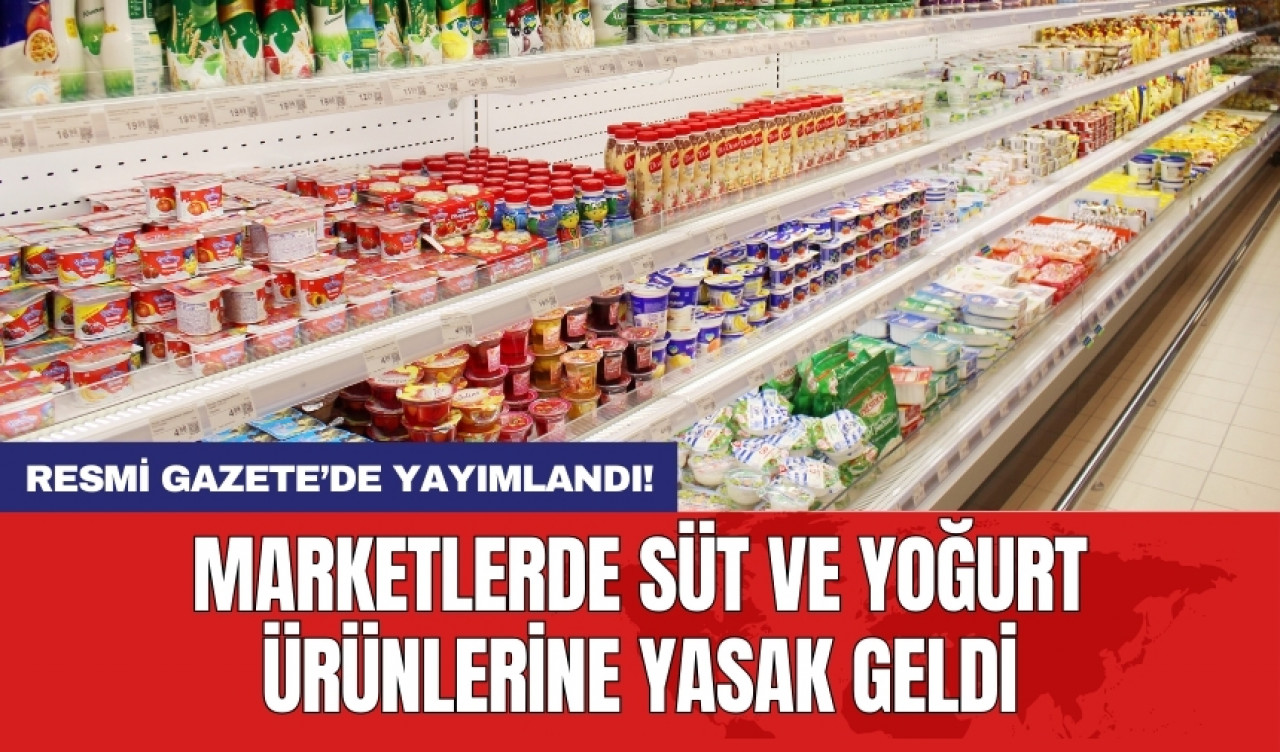 Marketlerde süt ve yoğurt ürünlerine yasak geldi