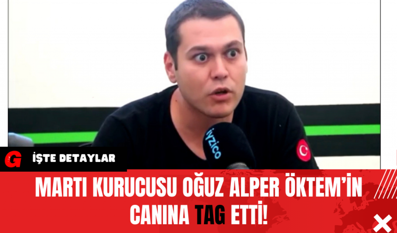 Martı Kurucusu Oğuz Alper Öktem’in Canına TAG Etti!