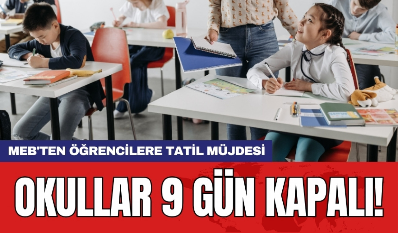 MEB'den öğrencilere tatil müjdesi: Okullar 9 gün kapalı!