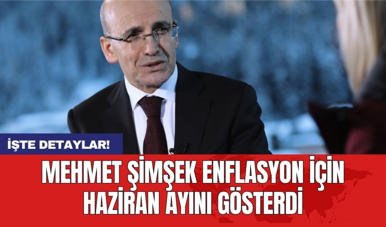 Mehmet Şimşek enflasyon için Haziran ayını gösterdi