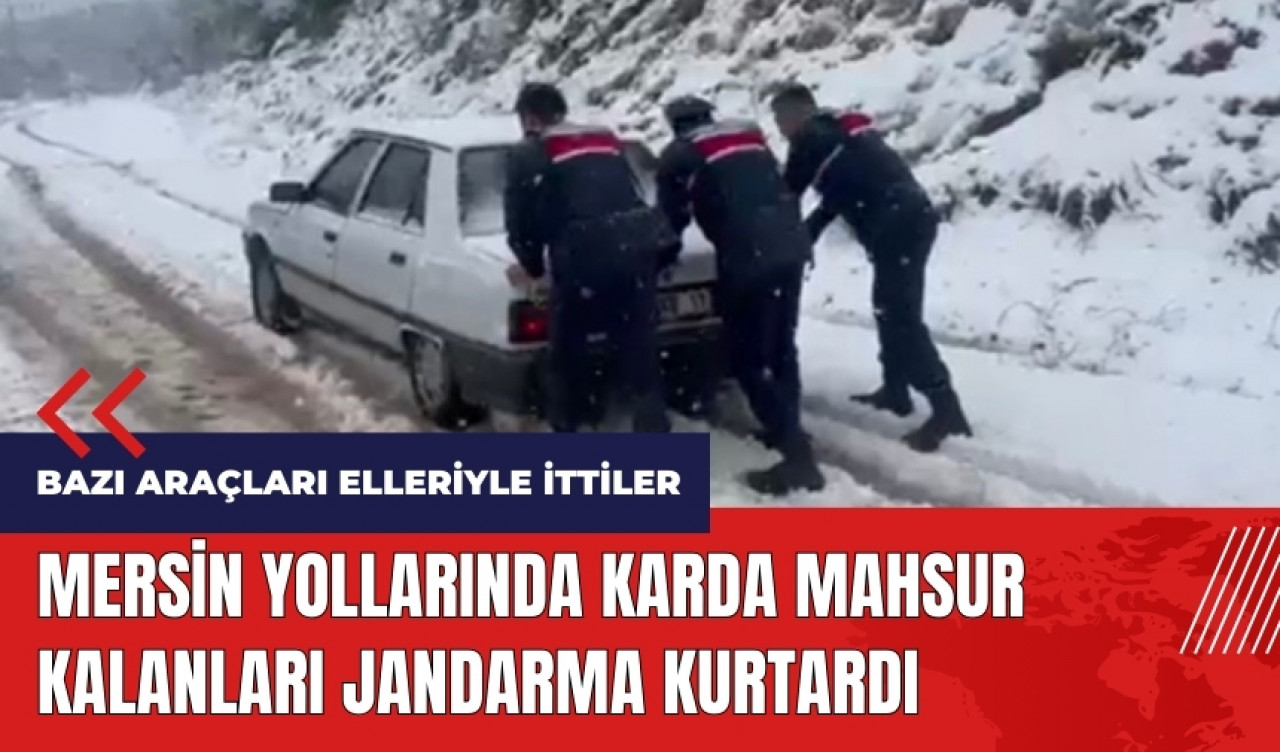 Mersin yollarında karda mahsur kalanları jandarma kurtardı