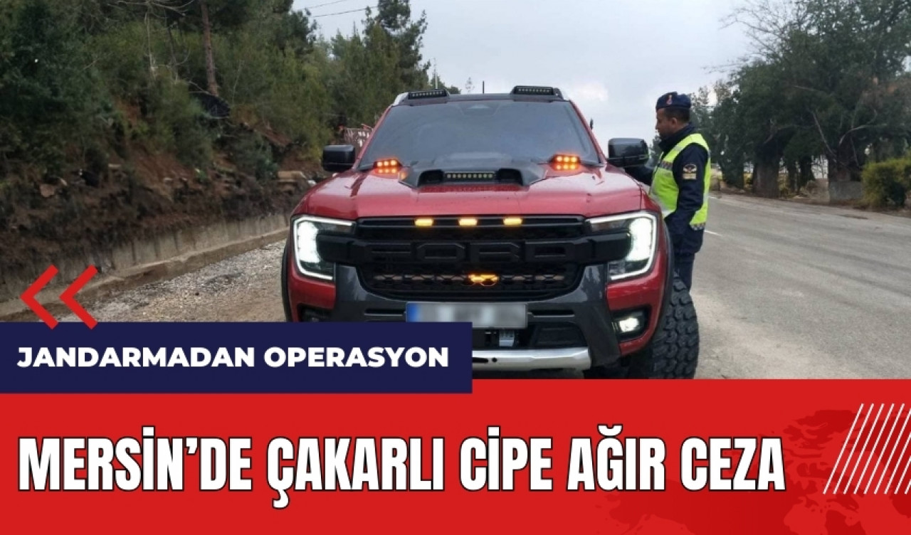 Mersin'de çakarlı cipe ağır ceza