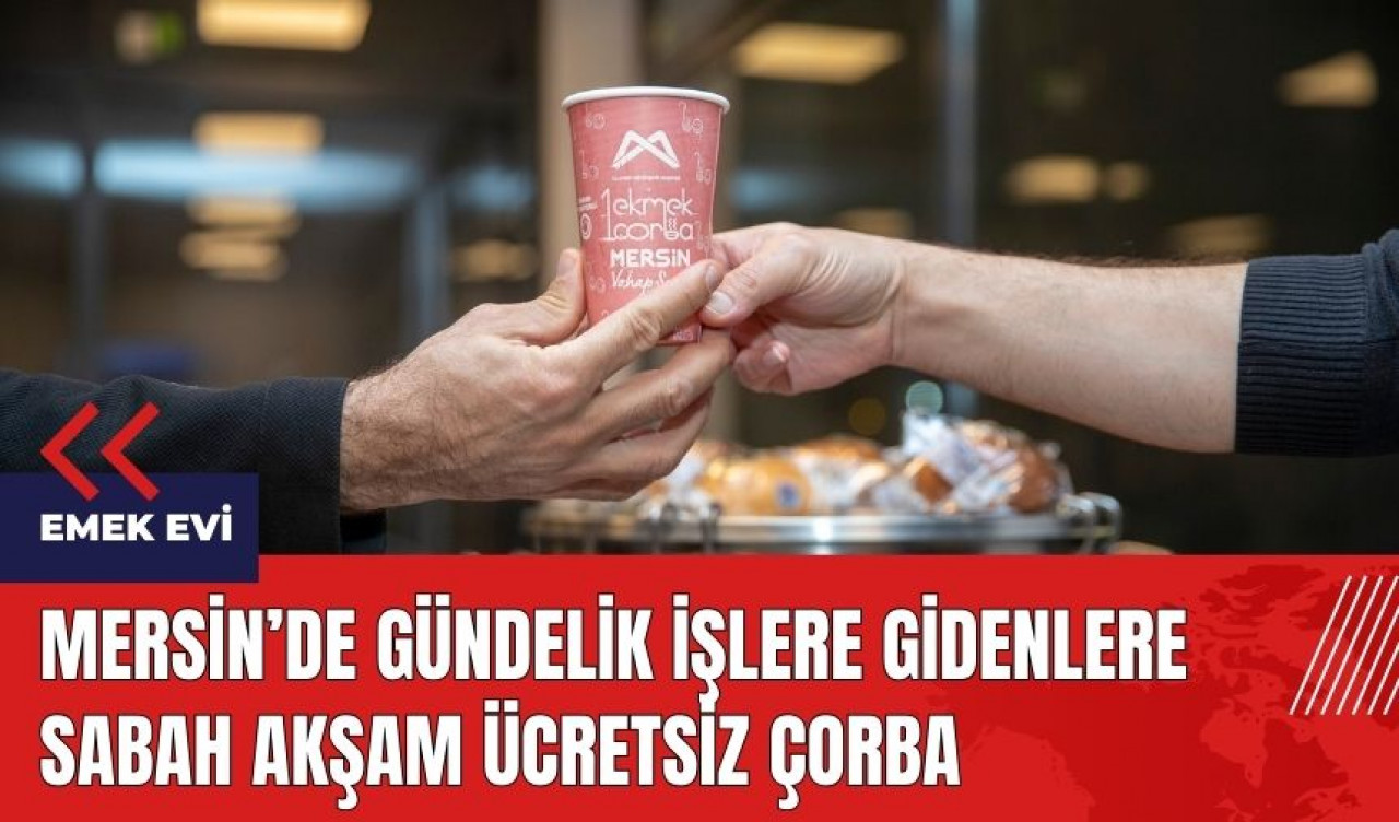 Mersin'de gündelik işlere gidenlere sabah akşam ücretsiz çorba