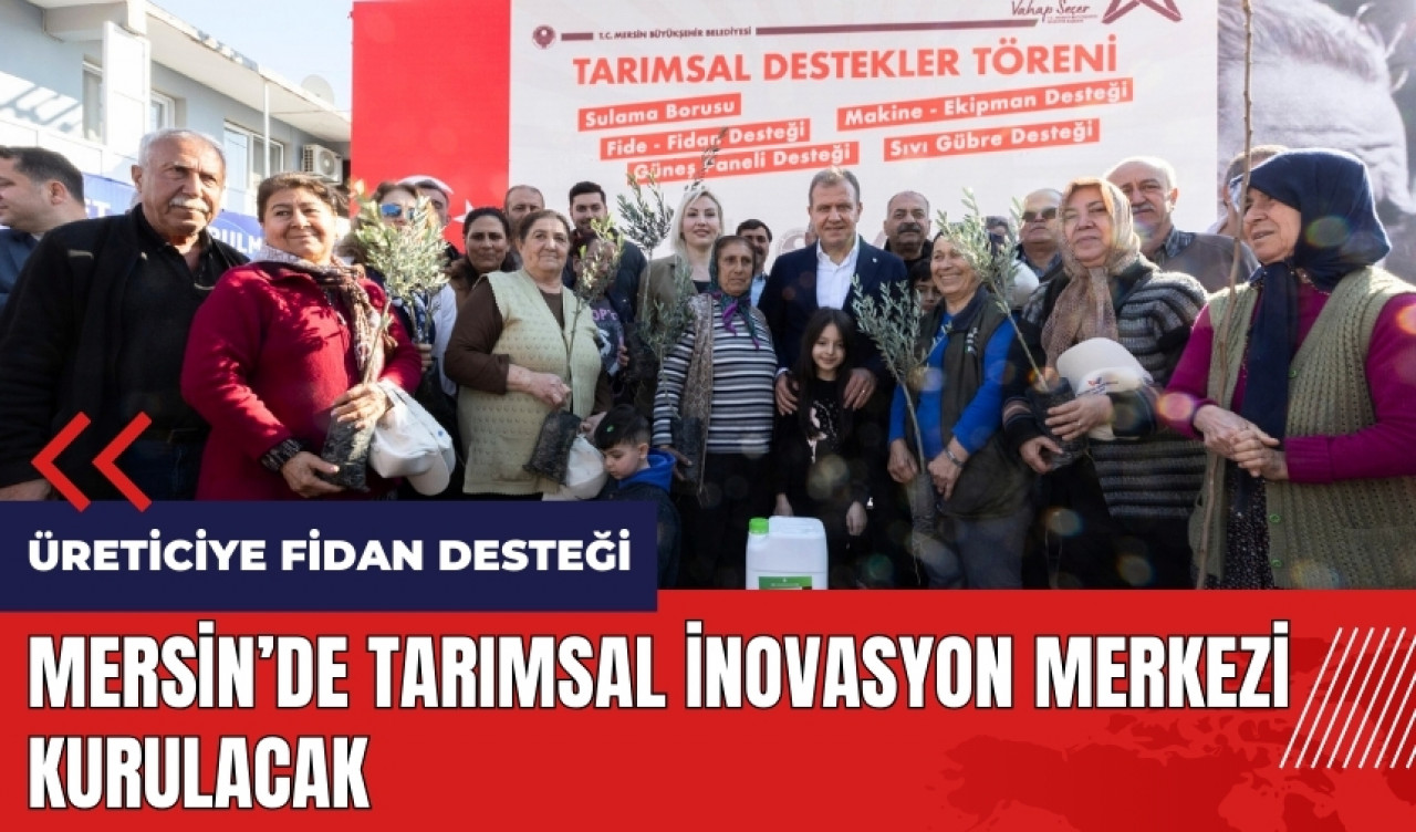 Mersin'de Tarımsal İnovasyon Merkezi kurulacak