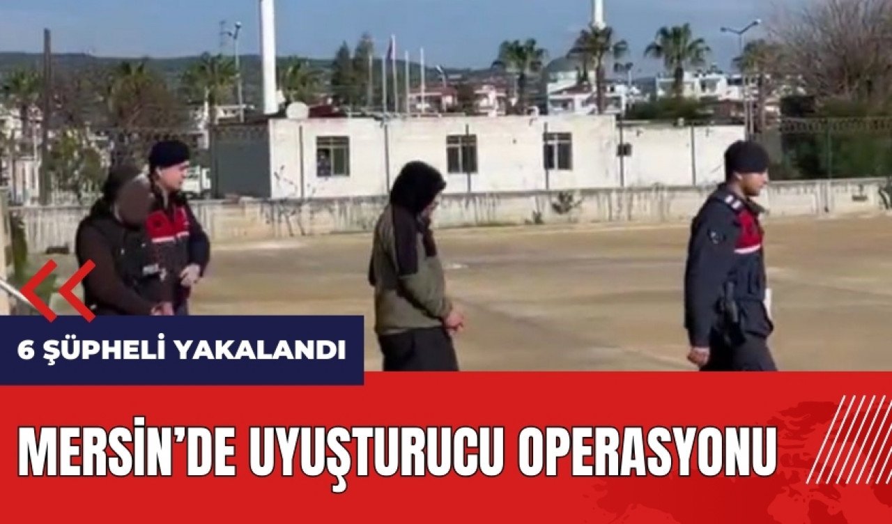 Mersin'de uy*şturucu operasyonu! 6 şüpheli yakalandı