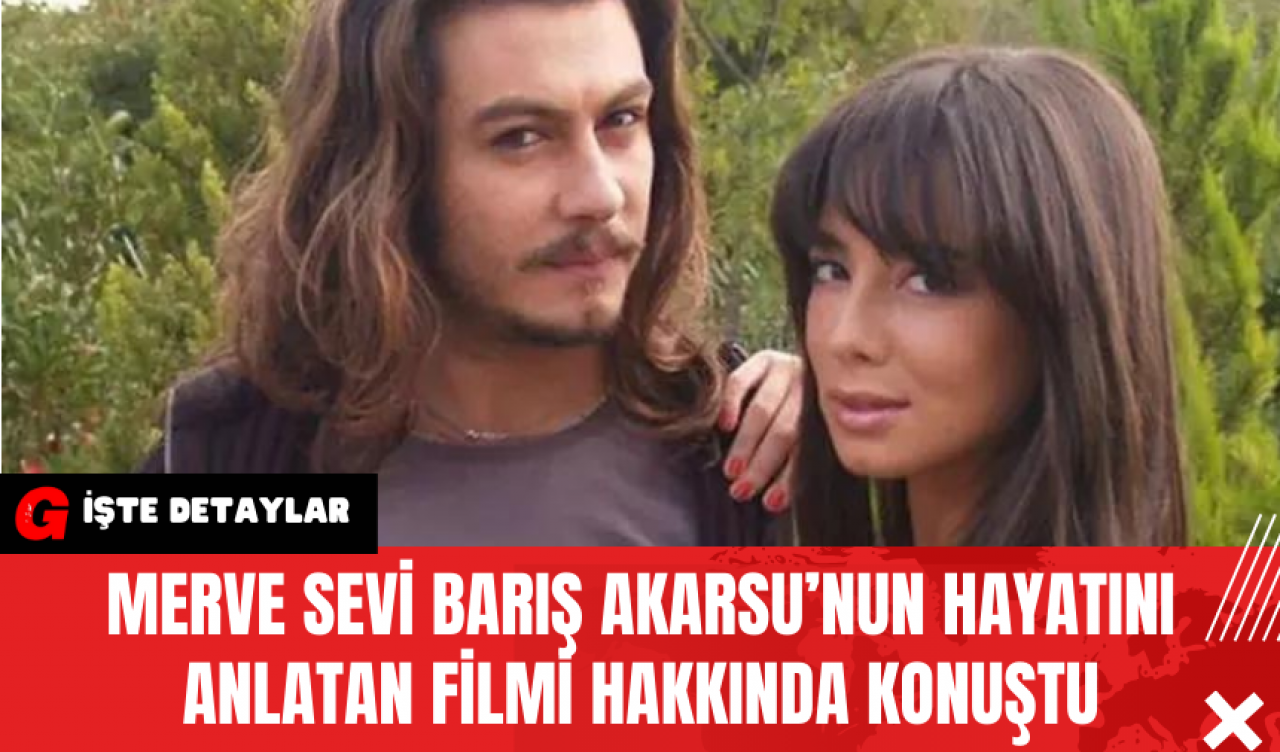 Merve Sevi 'Barış Akarsu’nun Hayatını Anlatan Filmi Hakkında Konuştu