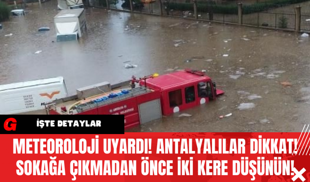 Meteoroloji Uyardı! Antalyalılar Dikkat Sokağa Çıkmadan Önce İki Kere Düşünün!