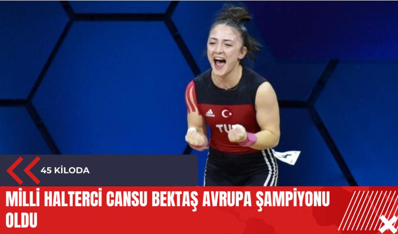 Milli halterci Cansu Bektaş Avrupa şampiyonu oldu