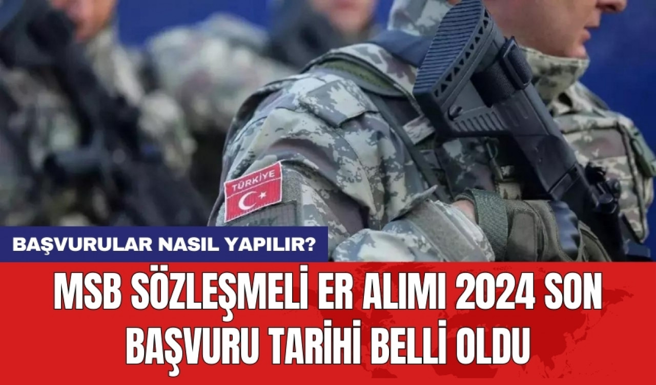 MSB sözleşmeli er alımı 2024 son başvuru tarihi belli oldu