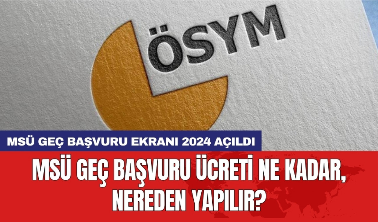 MSÜ Geç Başvuru Ekranı 2024 Açıldı: MSÜ geç başvuru ücreti ne kadar, nereden yapılır?