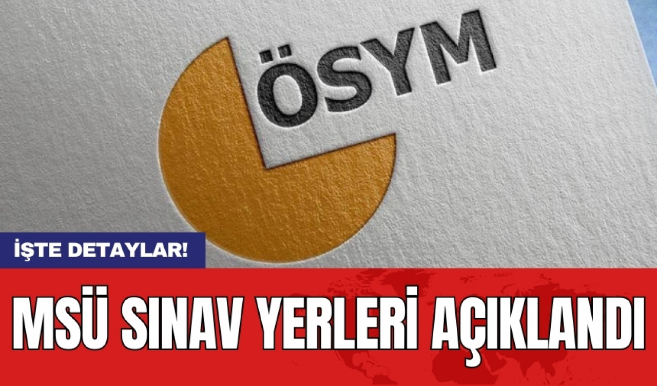 MSÜ sınav yerleri açıklandı