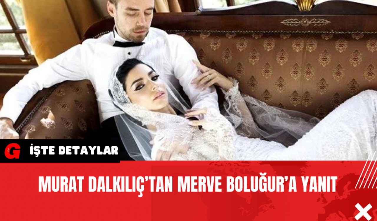 Murat Dalkılıç’tan Merve Boluğur’a Yanıt