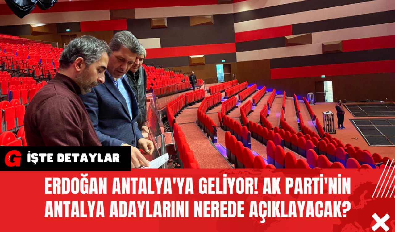 Erdoğan Antalya'ya Geliyor! AK Parti'nin Antalya Adaylarını Nerede Açıklayacak?