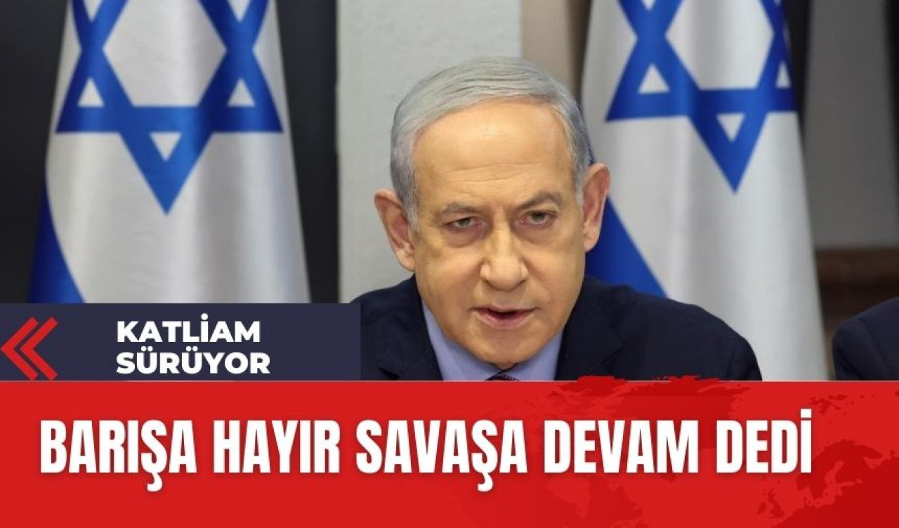 İsrail Başbakanı Netanyahu 'barışa hayır savaşa devam' dedi