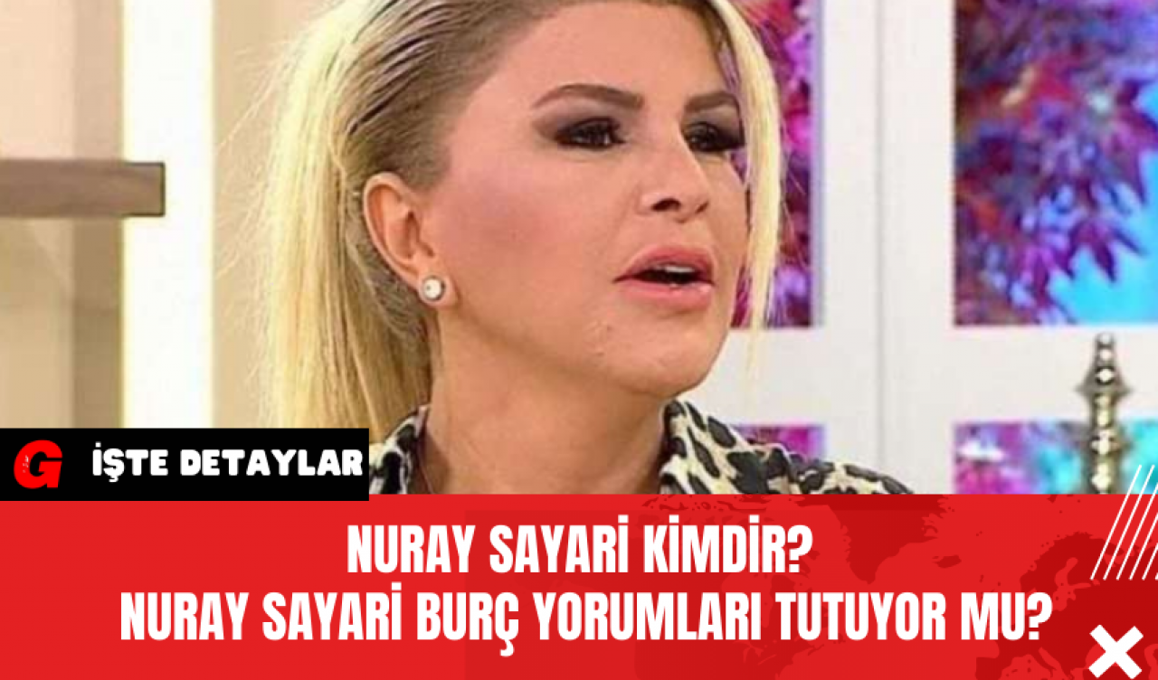 Nuray Sayari Kimdir? Nuray Sayari Burç Yorumları Tutuyor Mu?