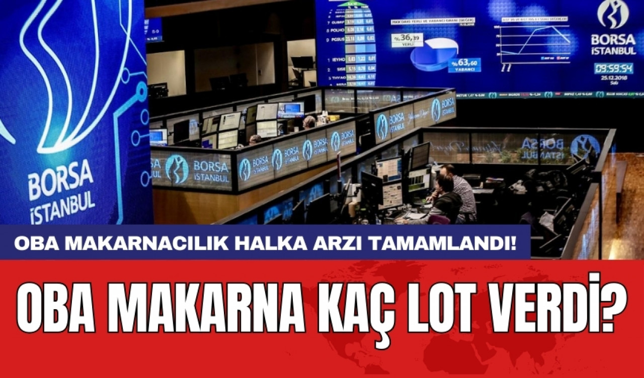 Oba Makarnacılık halka arzı tamamlandı! Oba Makarna kaç lot verdi?