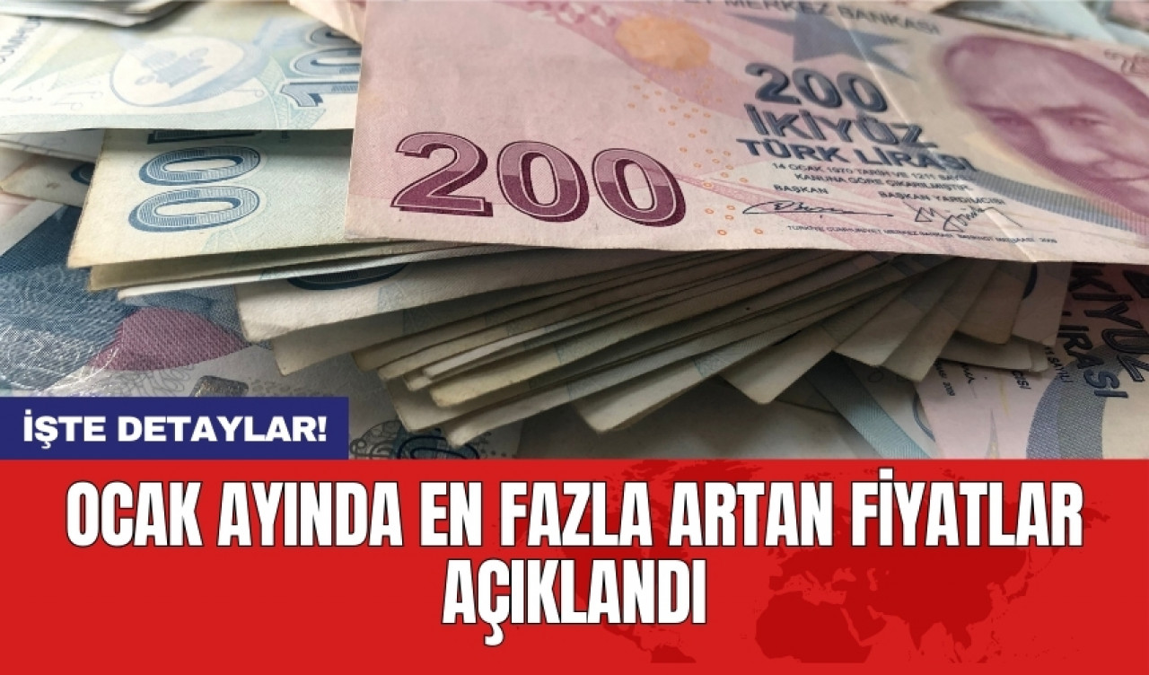 Ocak ayında en fazla artan fiyatlar açıklandı