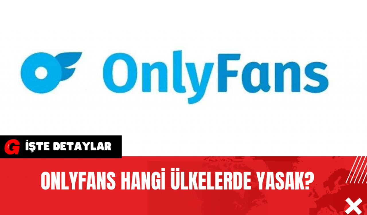 OnlyFans Hangi Ülkelerde Yasak?