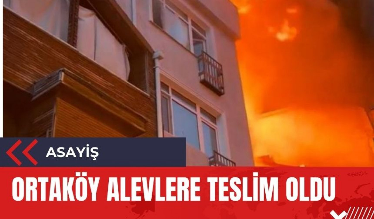 Ortaköy alevlere teslim