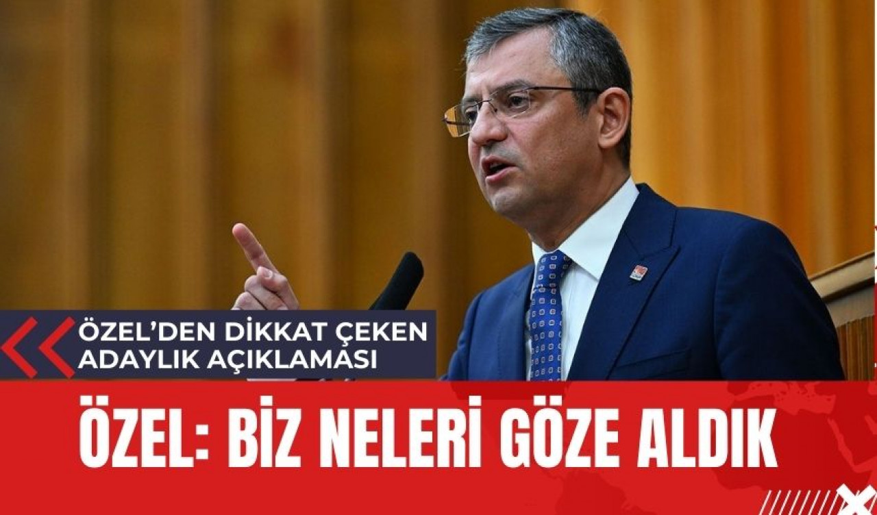 CHP Genel Başkanı Özel'den dikkat çeken adaylık açıklaması