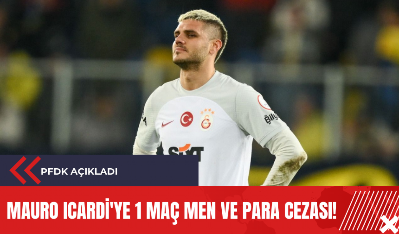 PFDK açıkladı: Mauro Icardi'ye 1 maç men ve para cezası!