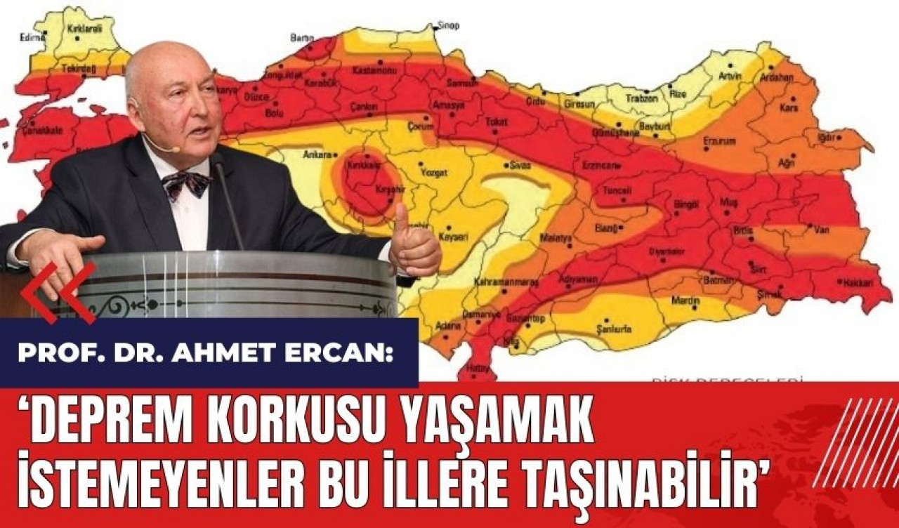 Prof. Dr. Ahmet Ercan: Deprem korkusu yaşamak istemeyenler bu illere taşınabilir