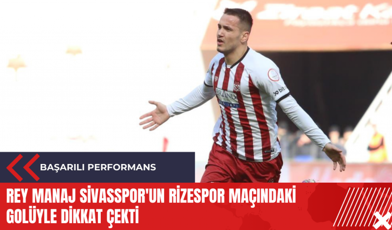 Rey Manaj Sivasspor'un Rizespor maçındaki golüyle dikkat çekti