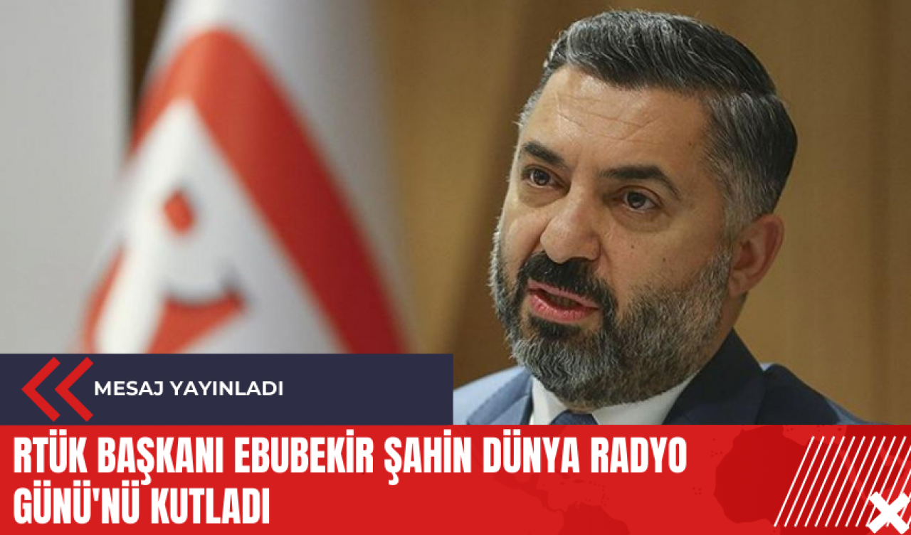 RTÜK Başkanı Ebubekir Şahin Dünya Radyo Günü'nü kutladı