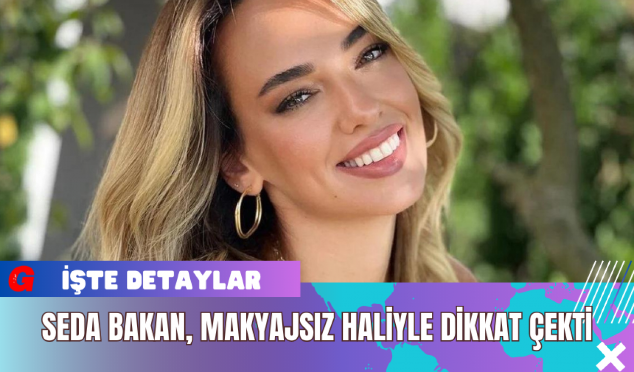 Seda Bakan Makyajsız Haliyle Dikkat Çekti