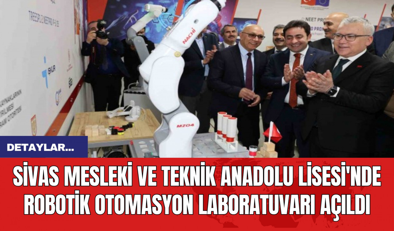 Sivas Mesleki ve Teknik Anadolu Lisesi'nde Robotik Otomasyon Laboratuvarı Açıldı