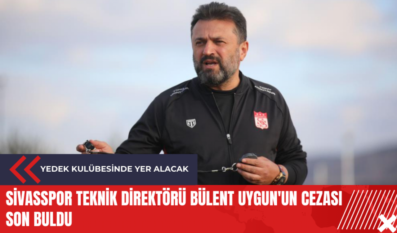 Sivasspor Teknik Direktörü Bülent Uygun'un cezası son buldu