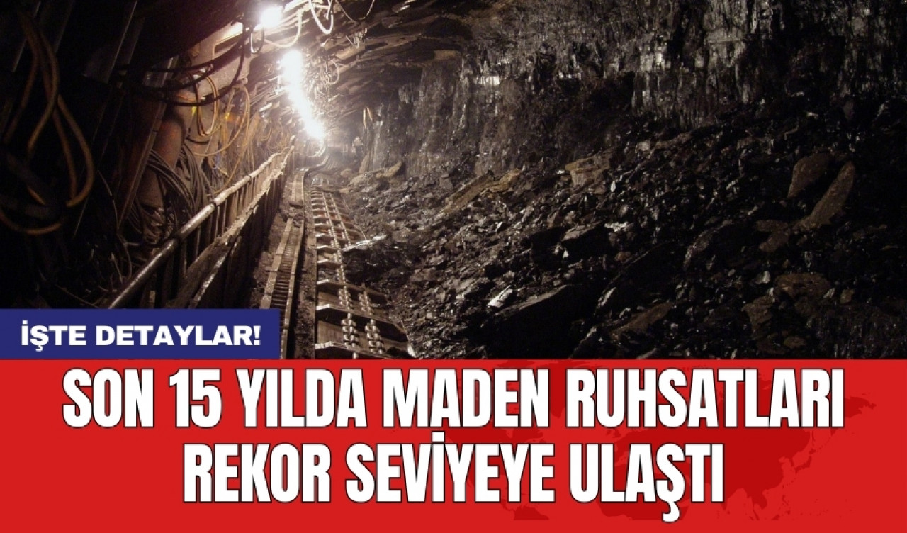 Son 15 yılda maden ruhsatları rekor seviyeye ulaştı