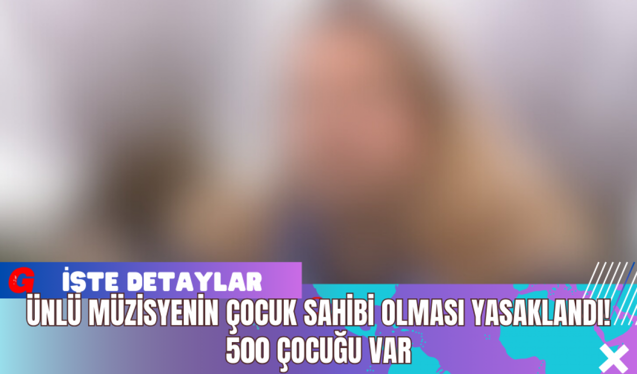 Ünlü Müzisyenin Çocuk Sahibi Olması Yasaklandı! 500 Çocuğu Var